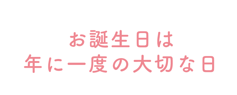 お誕生日は年に一度の大切な日