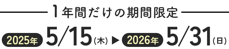 1年間だけの期間限定｜2025年5月15日(木)〜2026年5月31日(日)お届け分まで