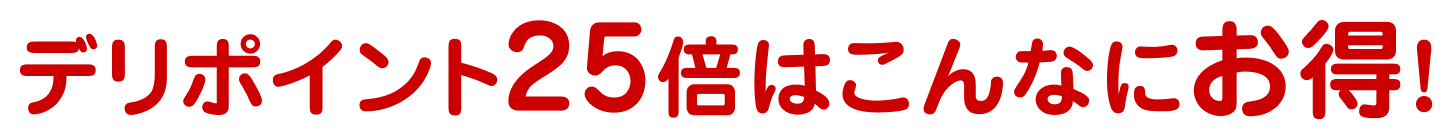 デリポイント25倍はこんなにお得!