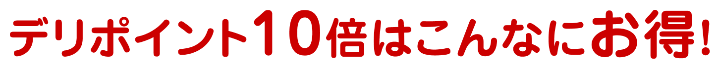 デリポイント10倍はこんなにお得!