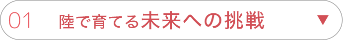 01 陸で育てる未来への挑戦