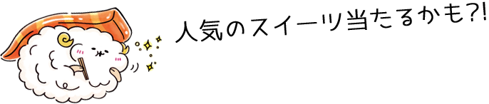 人気のスイーツ当たるかも?!