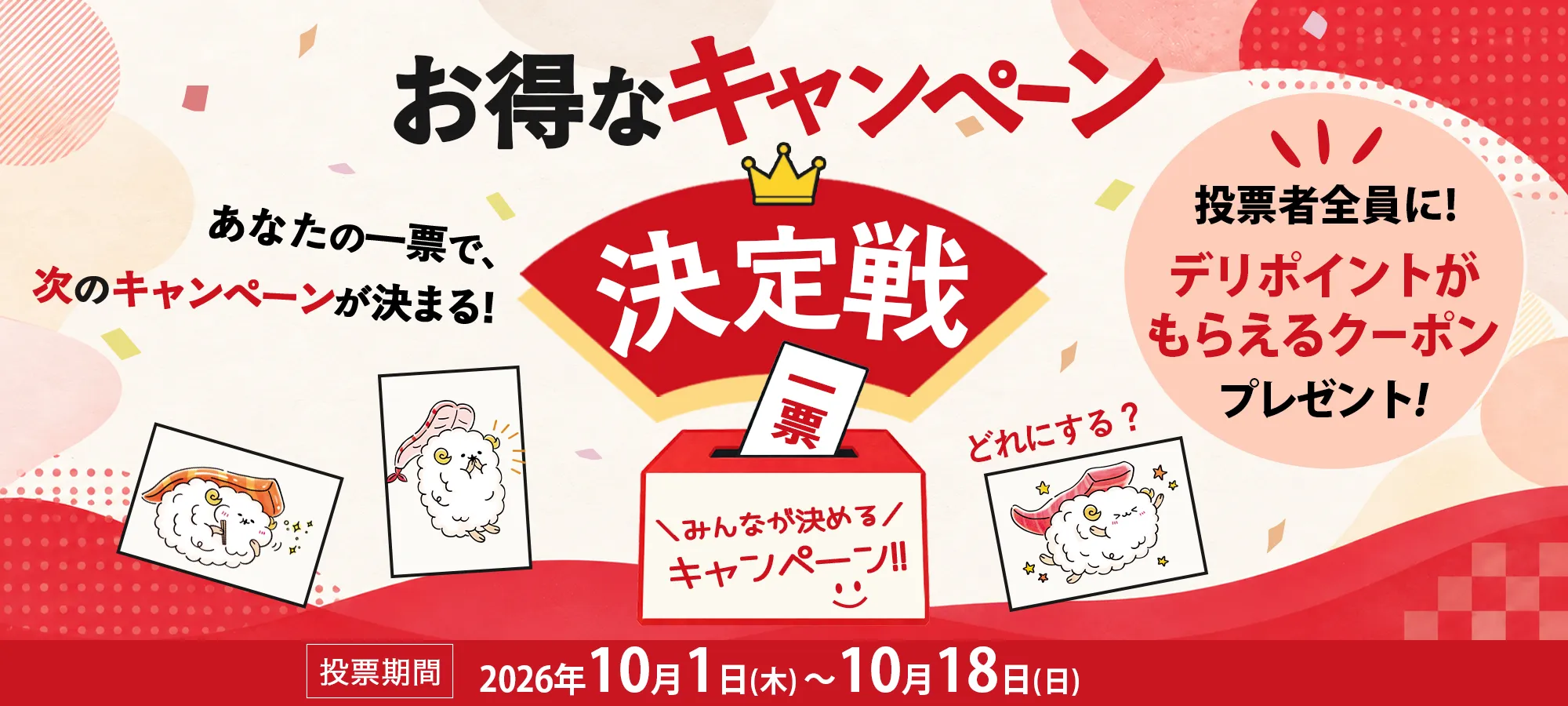 あなたの一票で、次のキャンペーンが決まる！お得なキャンペーン決定戦。投票者全員に！デリポイントがもらえるクーポンプレゼント！どれにする？みんなが決めるキャンペーン!! 投票期間 2026年10月1日(木)～10月18日(日)